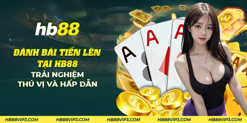 33 danh bai tien len tai hb88 trai nghiem thu vi va hap dan