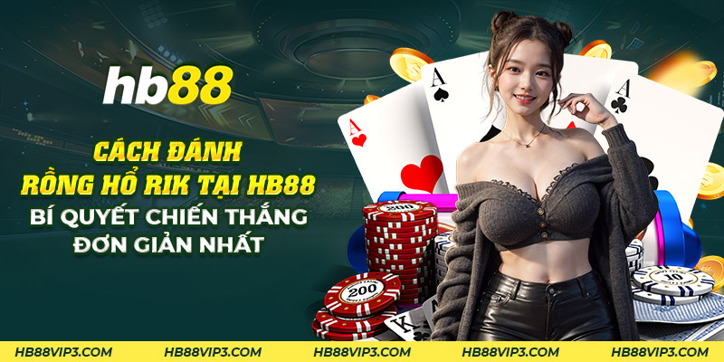 Cách đánh Rồng Hổ Rik: Chiến lược và mẹo chơi hiệu quả! 1 34 cach danh rong ho rik tai hb88 bi quyet chien thang don gian nhat