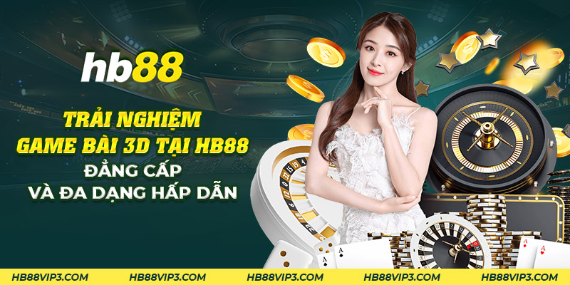 Game bài 3D HB88: Trải nghiệm giải trí sống động và đẹp mắt! 1 35 trai nghiem game bai 3d tai hb88 dang cap va da dang hap dan
